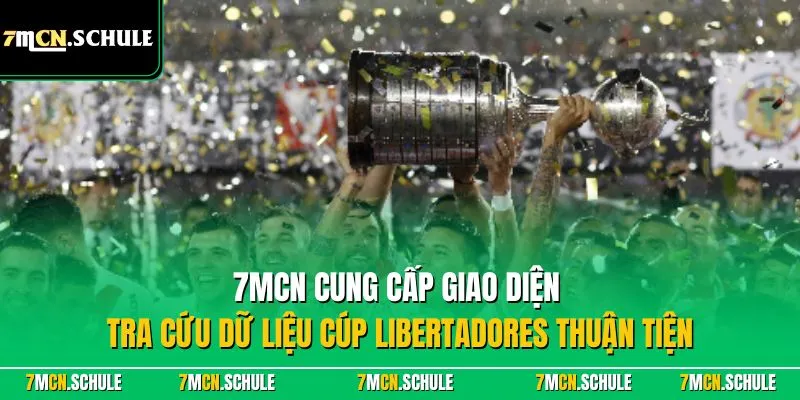 Cúp Libertadores - Khám phá thông tin chính xác về giải đấu 8 7MCN cung cấp giao diện tra cứu dữ liệu cúp Libertadores thuận tiện
