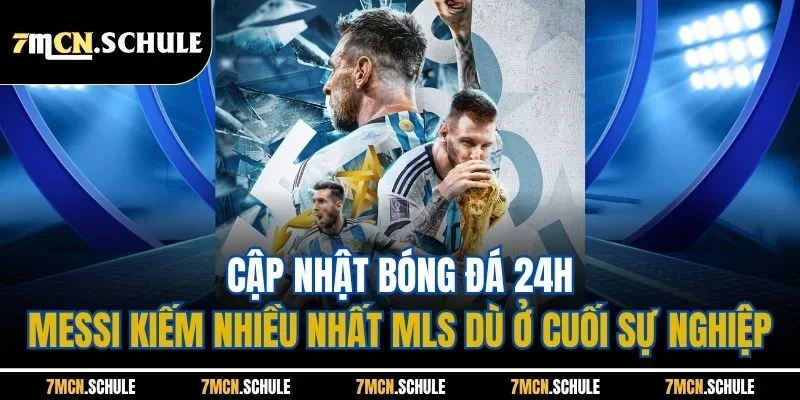 Cập Nhật Bóng Đá 24h - Cụ Thể Các Bản Tin Mới Nhất Mùa Hè 8 Cập nhật bóng đá 24h - Messi kiếm nhiều nhất MLS dù ở cuối sự nghiệp