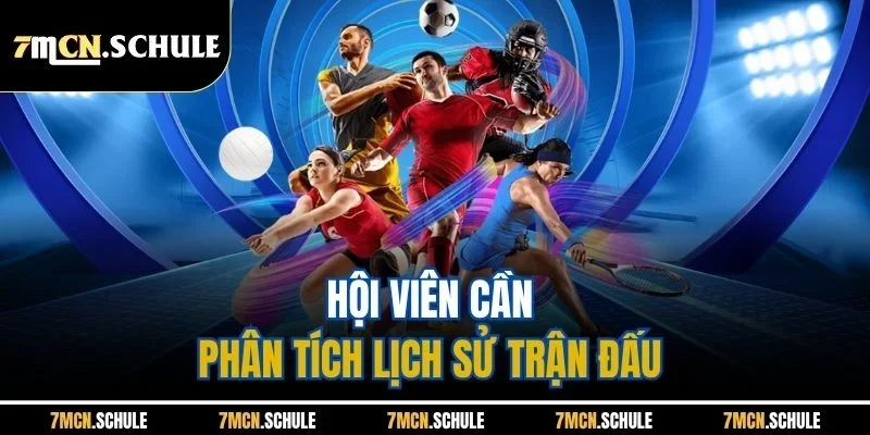 Dự Đoán Tỷ Số Bóng Đá Hôm Nay - Bí Quyết Thắng Cược Từ 7M 7 Hội viên cần phân tích lịch sử trận đấu