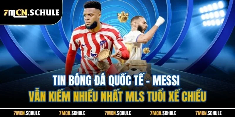 Tin Bóng Đá Quốc Tế - Cập Nhật Nội Dung Mới Nhất 24 Giờ Qua 8 Tin bóng đá quốc tế - Messi vẫn kiếm nhiều nhất MLS tuổi xế chiều