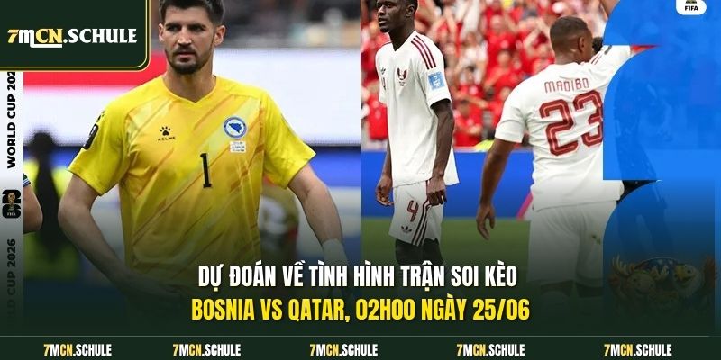 Soi Kèo Bosnia Vs Qatar, 02h00 ngày 25/06 Đội Nào Sẽ Có Điểm 8 Dự đoán về tình hình trận soi kèo Bosnia vs Qatar, 02h00 ngày 25/06