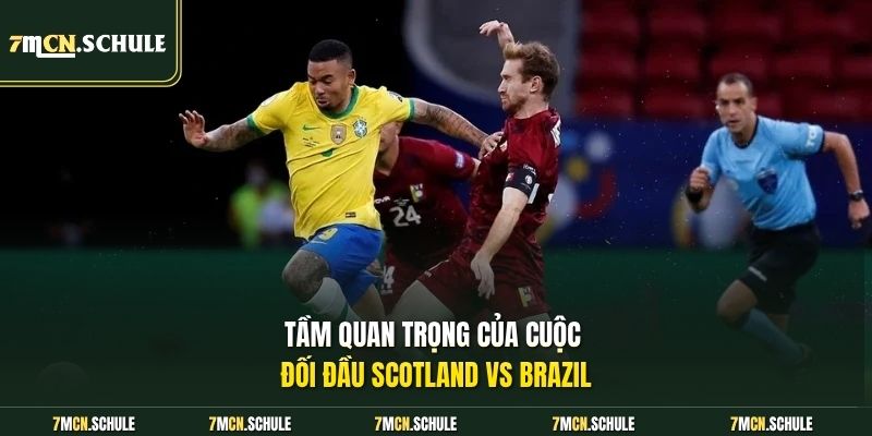 Soi Kèo Scotland Vs Brazil, 05h00 Ngày 25/06 Ai Sẽ Giành Điểm 6 Tầm quan trọng của cuộc đối đầu Scotland vs Brazil